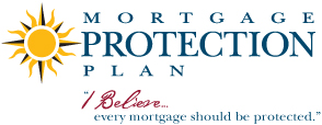 MORTGAGE PROTECTION PLAN I Believe every mortgage should be protected